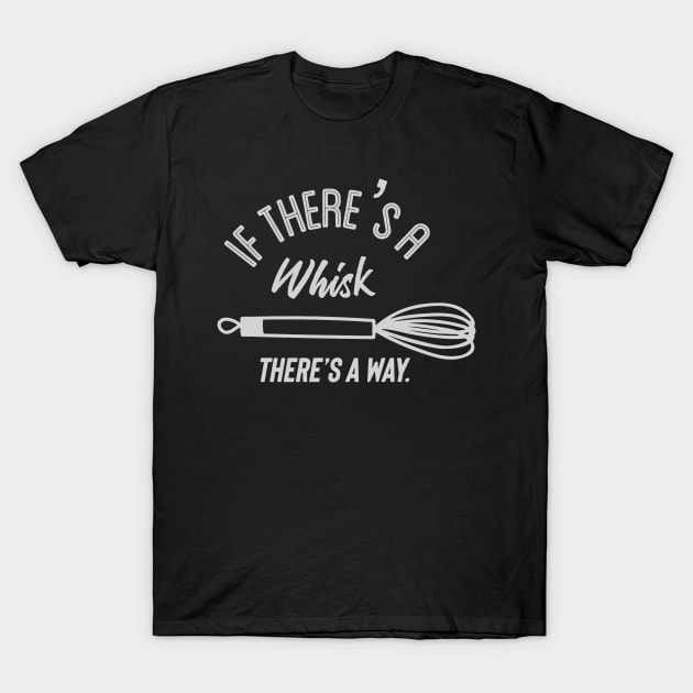 where there is a whisk- there is a way T-Shirt by nomadearthdesign